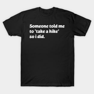 Someone told me to take a hike so i did T-Shirt